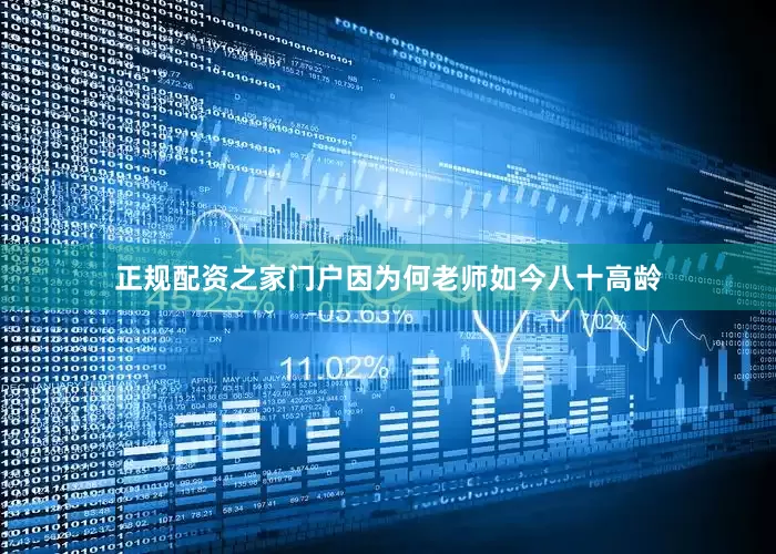正规配资之家门户因为何老师如今八十高龄