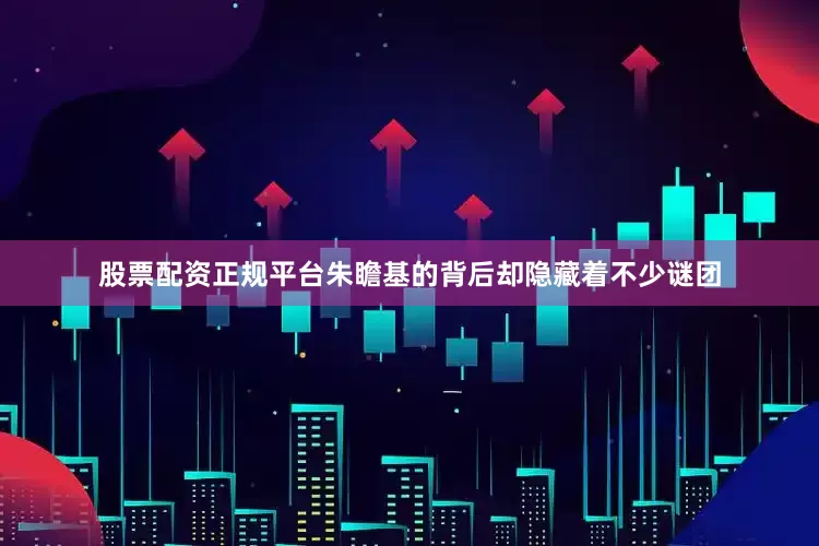 股票配资正规平台朱瞻基的背后却隐藏着不少谜团