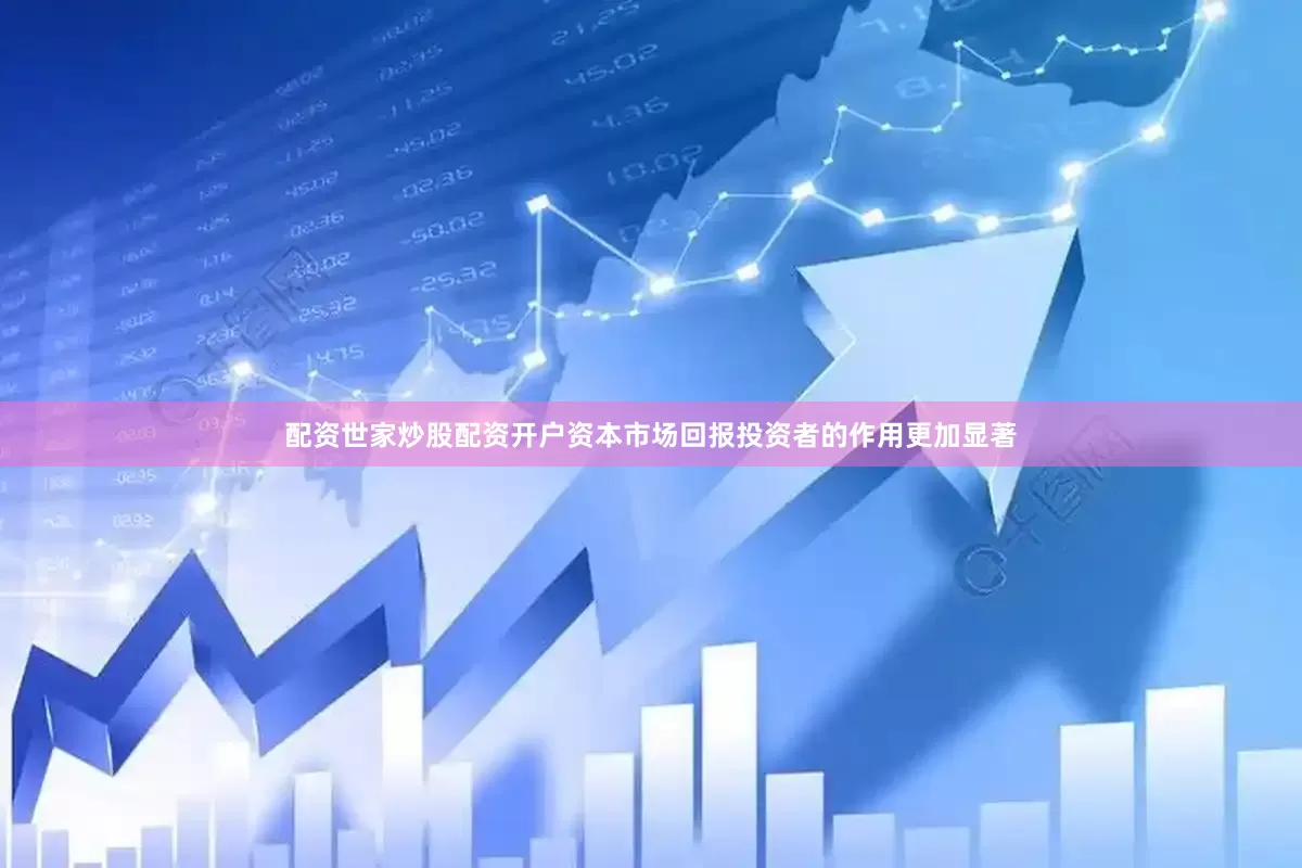 配资世家炒股配资开户资本市场回报投资者的作用更加显著