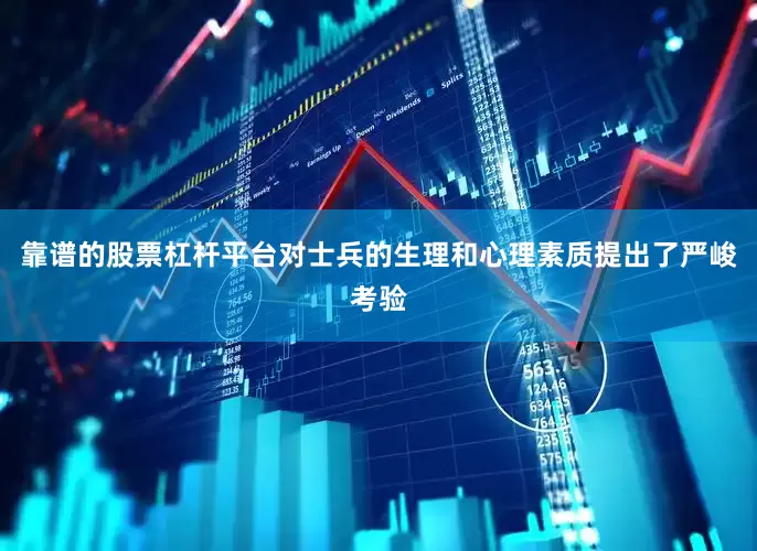 靠谱的股票杠杆平台对士兵的生理和心理素质提出了严峻考验