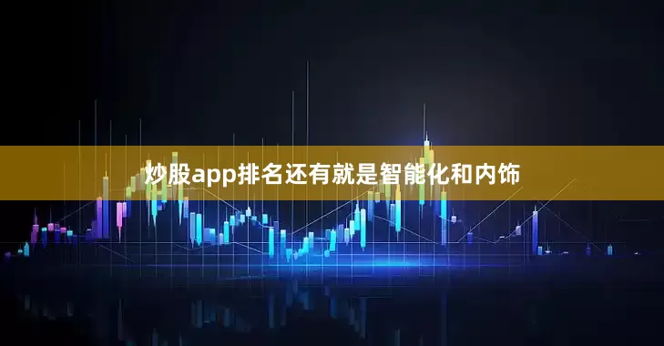 炒股app排名还有就是智能化和内饰