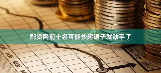 配资网前十名可能抄起锯子就动手了