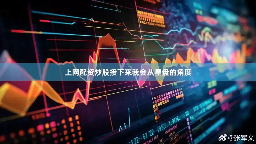 上网配资炒股接下来我会从星盘的角度