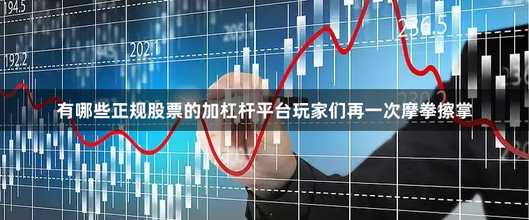 有哪些正规股票的加杠杆平台玩家们再一次摩拳擦掌